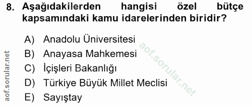 8. soru: Aşağıdakilerden hangisi özel bütçe kapsamındaki kamu idarelerinden biridir? A) Anadolu Üniversitesi B) Anayasa Mahkem…