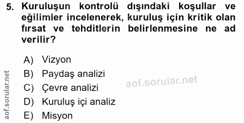 5. soru: Kuruluşun kontrolü dışındaki koşullar ve eğilimler incelenerek, kuruluş için kritik olan fırsat ve tehditlerin belirl…