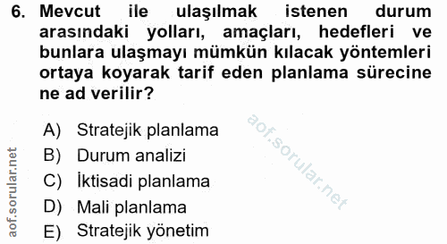 6. soru: Mevcut ile ulaşılmak istenen durum arasındaki yolları, amaçları, hedefleri ve bunlara ulaşmayı mümkün kılacak yönteml…