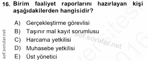 16. soru: Birim faaliyet raporlarını hazırlayan kişi aşağıdakilerden hangisidir? A) Gerçekleştirme görevlisi Taşınır mal kayıt…