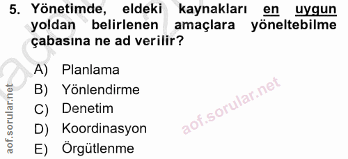 5. soru: Yönetimde, eldeki kaynakları en uygun yoldan belirlenen amaçlara yöneltebilme çabasına ne ad verilir? A) Planlama B)…