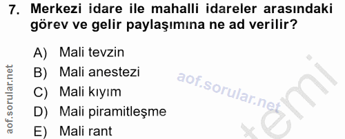 7. soru: Merkezi idare ile mahalli idareler arasındaki görev ve gelir paylaşımına ne ad verilir? A) Mali tevzin B) Mali aneste…
