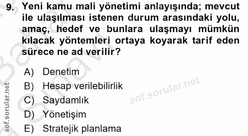 9. soru: Yeni kamu mali yönetimi anlayışında; mevcut ile ulaşılması istenen durum arasındaki yolu, amaç, hedef ve bunlara ulaş…