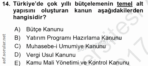 14. soru: Türkiye'de çok yıllı bütçelemenin temel alt yapısını oluşturan kanun aşağıdakilerden hangisidir? A) Bütçe Kanunu B) Y…
