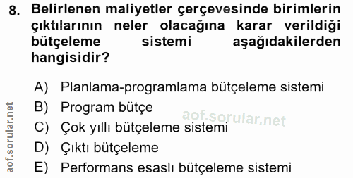 8. soru: Belirlenen maliyetler çerçevesinde birimlerin çıktılarının neler olacağına karar verildiği bütçeleme sistemi aşağıdak…