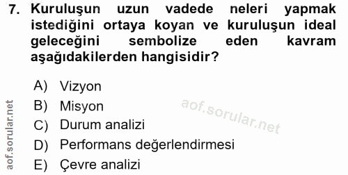 7. soru: Kuruluşun uzun vadede neleri yapmak istediğini ortaya koyan ve kuruluşun ideal geleceğini sembolize eden kavram aşağı…