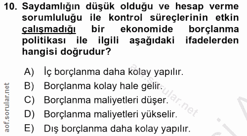 10. soru: Saydamlığın düşük olduğu ve hesap verme sorumluluğu ile kontrol süreçlerinin etkin calişmadiğ| bir ekonomide borçlanm…