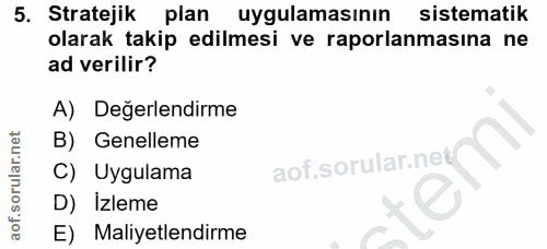 5. soru: Stratejik plan uygulamasının sistematik olarak takip edilmesi ve raporlanmasına ne ad verilir? A) Değerlendirme B) Ge…