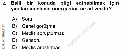 4. soru: Belli bir konuda bilgi edinebilmek için yapılan inceleme önergesine ne ad verilir? A) Soru B) Genel görüşme C) Meclis…