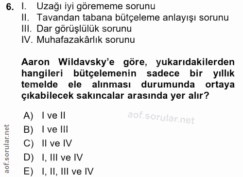 6. soru: I. Uzağı iyi görememe sorunu II. Tavandan tabana bütçeleme anlayışı sorunu IlI. Dar görüşlülük sorunu IV. Muhafazakâr…