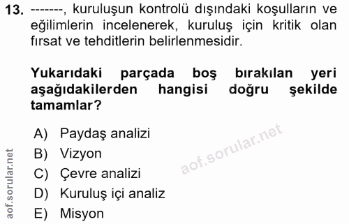 13. soru: -, kuruluşun kontrolü dışındaki koşulların ve eğilimlerin incelenerek, kuruluş için kritik olan fırsat ve tehditlerin…