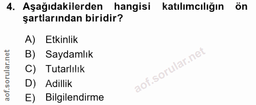 4. soru: Aşağıdakilerden hangisi katılımcılığın ön şartlarından biridir? A) Etkinlik B) Saydamlık C) Tutarlılık D) Adillik E)…