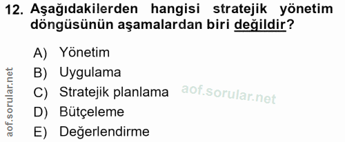 12. soru: Aşağıdakilerden hangisi stratejik yönetim döngüsünün aşamalardan biri değildir? A) Yönetim B) Uygulama C) Stratejik p…