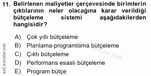 11. soru: Belirlenen maliyetler çerçevesinde birimlerin çıktılarının neler olacağına karar verildiği bütçeleme sistemi aşağıdak…