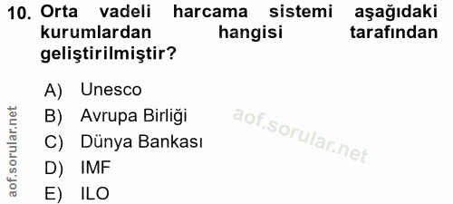 10. soru: Orta vadeli harcama sistemi aşağıdaki kurumlardan hangisi tarafından geliştirilmiştir? A) Unesco B) Avrupa Birliği C)…