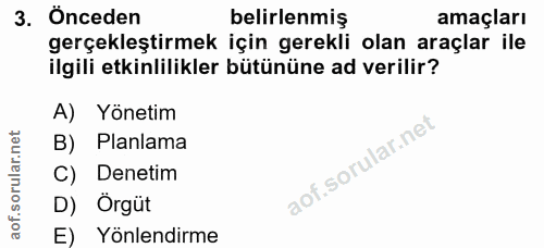 3. soru: Önceden belirlenmiş amaçları gerçekleştirmek için gerekli olan araçlar ile ilgili etkinlilikler bütününe ad verilir?…