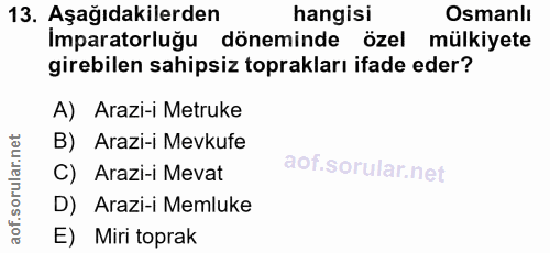 13. soru: Aşağıdakilerden hangisi Osmanlı Imparatorluğu döneminde özel mülkiyete girebilen sahipsiz toprakları ifade eder? A) A…