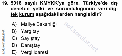 19. soru: 5018 sayılı KMYKK'ya göre, Türkiye'de dış denetim yetki ve sorumluluğunun verildiği tek kurum aşağıdakilerden hangisi…