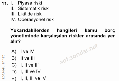 11. soru: I. Piyasa riski Il. Sistematik risk IlI. Likitide riski IV. Operasyonel risk Yukarıdakilerden hangileri kamu borç yön…