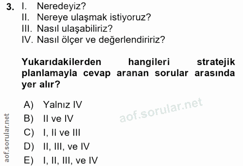 3. soru: I. Neredeyiz? II. Nereye ulaşmak istiyoruz? III. Nasıl ulaşabiliriz? IV. Nasıl ölçer ve değerlendiririz? Yukarıdakile…