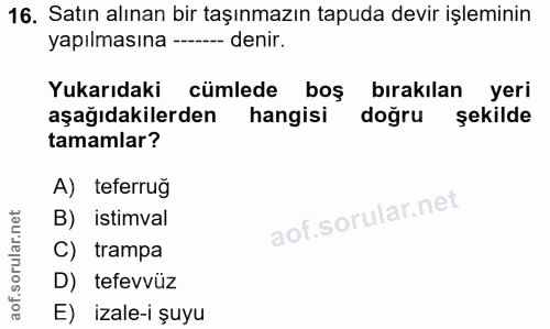 16. soru: Satın alınan bir taşınmazın tapuda devir işleminin yapılmasına -- denir. Yukarıdaki cümlede boş bırakılan yeri aşağıd…