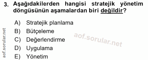 3. soru: Aşağıdakilerden hangisi stratejik yönetim döngüsünün aşamalardan biri değildir? A) Stratejik planlama B) Bütçeleme C)…