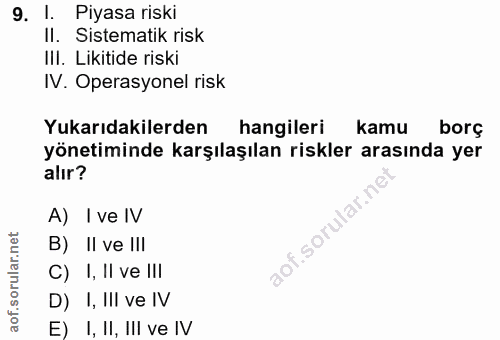 9. soru: 1. Piyasa riski Il. Sistematik risk IlI. Likitide riski IV. Operasyonel risk Yukarıdakilerden hangileri kamu borç yön…