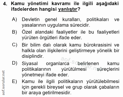 4. soru: Kamu yönetimi kavramı ile ilgili aşağıdaki ifadelerden hangisi yanlıştır? A) Devletin genel kuralları, politikaları v…