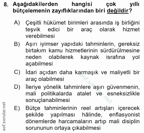 8. soru: Aşağıdakilerden hangisi çok yıllı bütçelemenin zayıflıklarından biri değildir? A) Çeşitli hükümet birimleri arasında…
