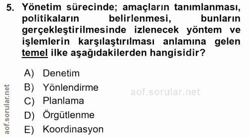 5. soru: Yönetim sürecinde; amaçların tanımlanması, politikaların belirlenmesi, bunların gerçekleştirilmesinde izlenecek yönte…