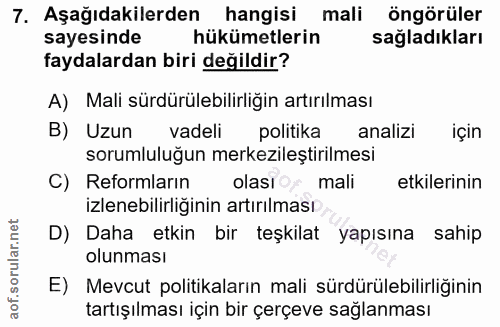 7. soru: Aşağıdakilerden hangisi mali öngörüler sayesinde hükümetlerin sagladıkları faydalardan biri değildir? A) Mali sürdürü…