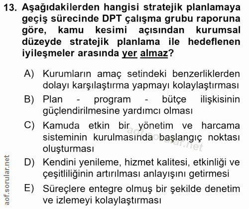 13. soru: Aşağıdakilerden hangisi stratejik planlamaya geçiş sürecinde DPT çalışma grubu raporuna göre, kamu kesimi açısından k…