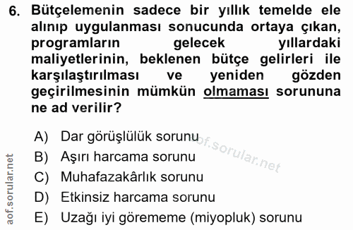 6. soru: Bütçelemenin sadece bir yıllık temelde ele alınıp uygulanması sonucunda ortaya çıkan, programların gelecek yıllardaki…