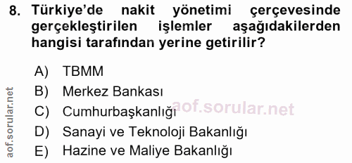 8. soru: Türkiye'de nakit yönetimi çerçevesinde gerçekleştirilen işlemler aşağıdakilerden hangisi tarafından yerine getirilir?…