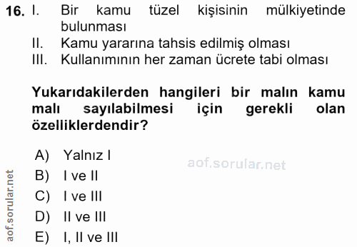 16. soru: l. Bir kamu tüzel kişisinin mülkiyetinde bulunması II. Kamu yararına tahsis edilmiş olması III. Kullanımının her zama…
