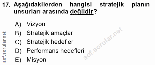 17. soru: Aşağıdakilerden hangisi stratejik planın unsurları arasında değildir? A) Vizyon B) Stratejik amaçlar f. C) Stratejik…