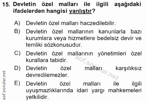 15. soru: Devletin özel malları ile ilgili aşağıdaki ifadelerden hangisi yanlıştır? A) Devletin özel malları haczedilebilir. B)…