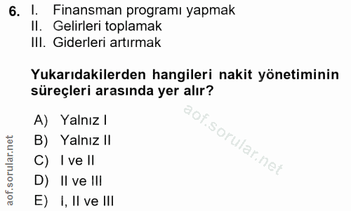 6. soru: l. Finansman programı yapmak Il. Gelirleri toplamak III. Giderleri artırmak Yukarıdakilerden hangileri nakit yönetimi…