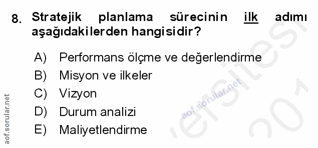 8. soru: Stratejik planlama sürecinin ilk adımı aşağıdakilerden hangisidir? A) Performans ölçme ve değerlendirme B) Misyon ve…