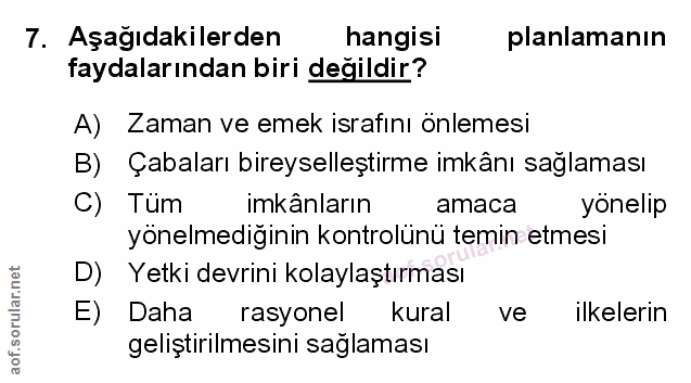 7. soru: Aşağıdakilerden hangisi planlamanın faydalarından biri değildir? A) Zaman ve emek israfını önlemesi B) Çabaları birey…