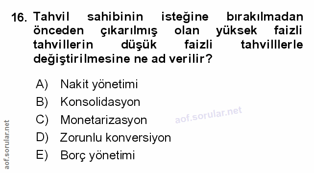 16. soru: Tahvil sahibinin isteğine bırakılmadan onceden çıkarılmış olan yüksek faizli tahvillerin düşük faizli tahvillerle değ…