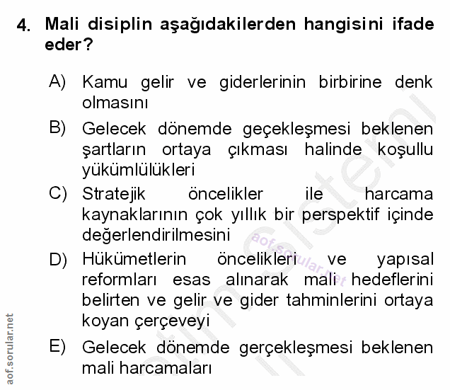 4. soru: Mali disiplin aşağıdakilerden hangisini ifade eder? A) Kamu gelir ve giderlerinin birbirine denk olmasını B) Gelecek…