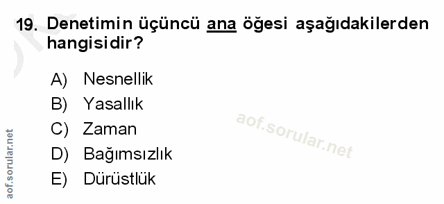 19. soru: Denetimin üçüncü ana öğesi aşağıdakilerden hangisidir? A) Nesnellik B) Yasallık C) Zaman D) Bağımsızlık E) Durüstlük