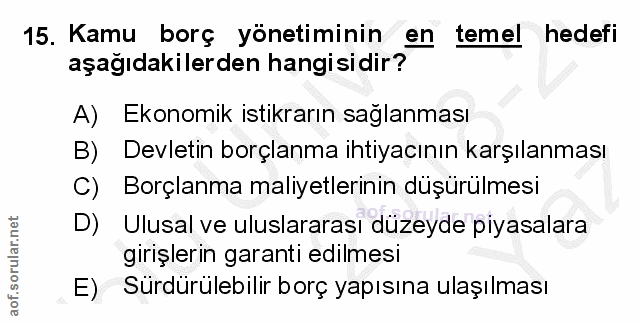 15. soru: Kamu borç yönetiminin en temel hedefi aşağıdakilerden hangisidir? A) Ekonomik istikrarın sağlanması B) Devletin borçl…