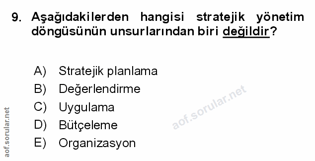 9. soru: Aşağıdakilerden hangisi stratejik yönetim döngüsünün unsurlarından biri değildir? A) Stratejik planlama B) Degerlendi…