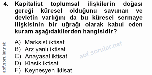 4. soru: Kapitalist toplumsal ilişkilerin doğası gereği küresel olduğunu savunan ve devletin varlığını da bu küresel sermaye i…