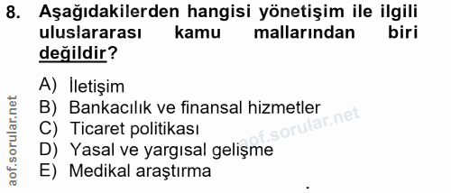 8. soru: Aşağıdakilerden hangisi yönetişim ile ilgili uluslararası kamu mallarından değildir? A) İletişim B) Bankacılık ve fin…