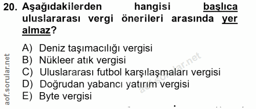 20. soru: Aşağıdakilerden hangisi başlıca uluslararası vergi önerileri arasında yer almaz? A) Deniz taşımacılığı vergisi B) Nük…