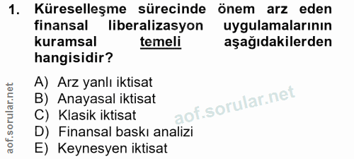1. soru: Küreselleşme sürecinde önem arz eden finansal liberalizasyon uygulamalarının kuramsal temeli aşağıdakilerden hangisid…