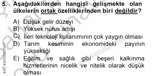 5. soru: Aşağıdakilerden hangisi gelişmekte olan ülkelerin ortak özelliklerinden biri değildir? A) Düşük gelir düzeyi B) Yükse…
